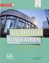Quartier d'affaires : français professionnel et des affaires 2, B1 : cahier d'activités - Delphine Jégou
