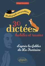 L'orthographe sans problème : 30 dictées habiles et rusées, d'après Les fables de La Fontaine - Philippe Dessouliers