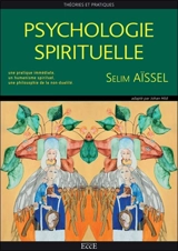 Psychologie spirituelle : théories et pratiques : une pratique immédiate, un humanisme spirituel, une philosophie de la non-dualité - Selim Aïssel