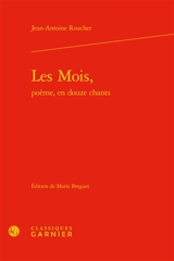 Les mois, poème, en douze chants - Jean-Antoine Roucher