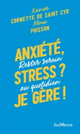 Anxiété, stress ? Je gère ! : rester serein au quotidien - Xavier Cornette de Saint Cyr