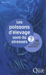Les poissons d'élevage sont-ils stressés ? : 80 clés pour comprendre l'aquaculture - Michel Girin
