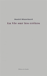La vie sur les crêtes : essai autobiographique - Daniel Blanchard