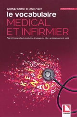 Comprendre et maîtriser le vocabulaire médical et infirmier : apprentissage et auto-évaluation à l'usage des futurs professionnels de santé - Jacques Thieulle