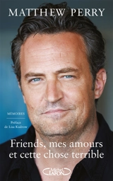 Friends, mes amours et cette chose terrible : mémoires - Matthew Perry