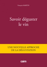 Savoir déguster le vin : une nouvelle approche de la dégustation - François Martin