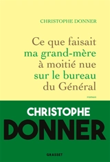 Ce que faisait ma grand-mère à moitié nue sur le bureau du Général - Christophe Donner