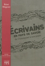 Ecrivains en pays de Savoie : de l'Antiquité à nos jours - Rémi Mogenet