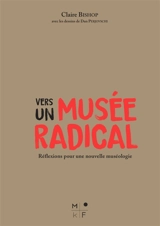 Vers un musée radical : réflexions pour une nouvelle muséologie - Claire Bishop
