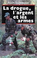 La Drogue, l'argent et les armes - Alain Labrousse