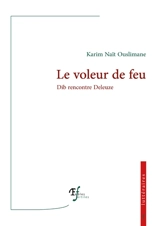 Le voleur de feu : Dib rencontre Deleuze : essai littéraire - Karim Naït Ouslimane
