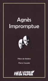 Agnès impromptue : pièce de théâtre - Pierre Casadei