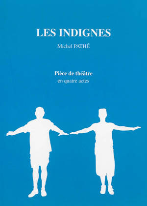 Les indignes : pièce de théâtre en quatre actes - Michel Pathé