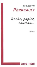 Roche, papier, couteau... : théâtre - Marilyn Perreault