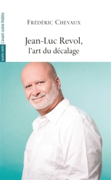 Jean-Luc Revol, l'art du décalage - Frédéric Chevaux