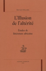 L'illusion de l'altérité : études de littérature africaine - Bernard Mouralis