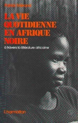 La Vie quotidienne en Afrique noire : A travers la littérature africaine d'expression française - Patrick Mérand