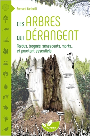 Ces arbres qui dérangent : tordus, trognés, sénescents, morts... et pourtant essentiels - Bernard Farinelli
