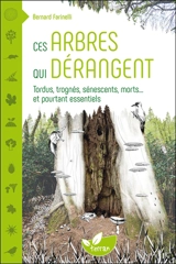 Ces arbres qui dérangent : tordus, trognés, sénescents, morts... et pourtant essentiels - Bernard Farinelli