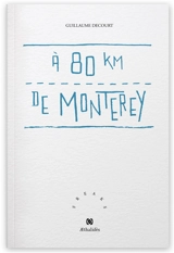 A 80 km de Monterey : poèmes - Guillaume Decourt