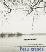 L'eau grande : le paysage des crues dans les basses vallées angevines et la vallée de la Loire - Jean-Christophe Ballot
