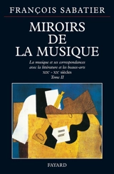 Les miroirs de la musique : la musique et ses correspondances avec la littérature et les beaux-arts. Vol. 2. 1800-1945 - François Sabatier