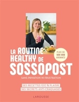 La routine healthy de Sossopost : sans privation, ni frustration : ses recettes 100 % plaisir, ses secrets anti-craquages - Sossopost