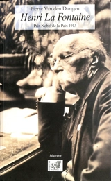 Henri La Fontaine (1854-1943) : prix Nobel de la paix 1913 : une vie - Pierre Van Den Dungen