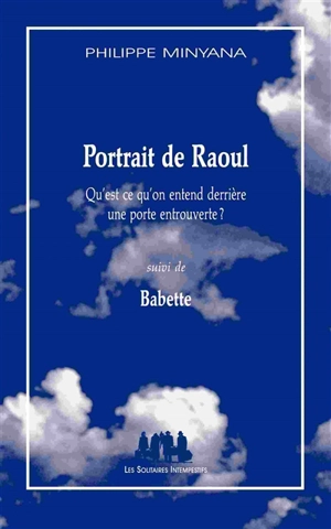Portrait de Raoul : qu'est-ce qu'on entend derrière une porte entrouverte ?. Babette - Philippe Minyana