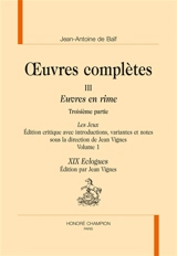 Oeuvres complètes : Euvres en rime. Vol. 3. Les jeux. Vol. 1. XIX eclogues - Jean-Antoine de Baïf