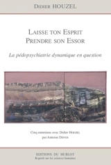 Laisse ton esprit prendre son essor : la pédopsychiatrie dynamique en question : cinq entretiens avec Didier Houzel - Didier Houzel