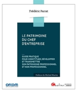 Le patrimoine du chef d'entreprise : guide pratique pour constituer, développer et transmettre son patrimoine professionnel et non professionnel - Frédéric Parrat
