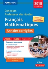 Concours professeur des écoles 2018 : français, mathématiques, annales corrigées : sujets des sessions 2014 à 2017