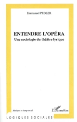 Entendre l'opéra : une sociologie du théâtre lyrique - Emmanuel Pedler