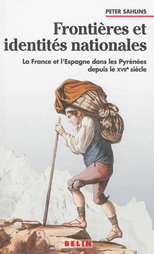 Frontières et identités nationales : la France et l'Espagne dans les Pyrénées depuis le XVIIe siècle - Peter Sahlins