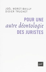 Pour une autre déontologie des juristes - Joël Moret-Bailly