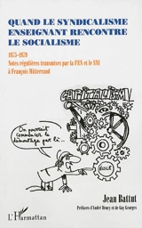 Quand le syndicalisme enseignant rencontre le socialisme, 1975-1979 : notes régulières transmises par le FEN et le SNI à François Mitterrand - Jean Battut