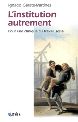 L'institution autrement : pour une clinique du travail social - Ignacio Gárate-Martínez