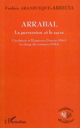 Arrabal : la perversion et le sacré : L'architecte et l'empereur d'Assyrie (1967), La charge des centaures (1984) - Frédéric Aranzueque-Arrieta