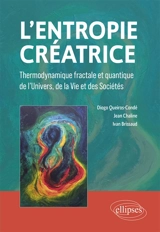 L'entropie créatrice : thermodynamique fractale et quantique de l'Univers, de la vie et des sociétés - Diogo Queiros-Condé