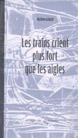 Les trains crient plus fort que les aigles - Mathieu Gabard