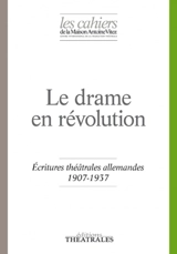 Cahiers de la Maison Antoine Vitez (Les), n° 12. Le drame en révolution : écritures théâtrales allemandes 1907-1937