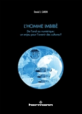 L'homme imbibé : de l'oral au numérique : un enjeu pour l'avenir des cultures ? - Daniel Caron