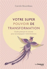 Votre super pouvoir de transformation : guide pratique et concret pour accompagner votre évolution - Carole Bourdeau