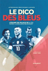 Le dico des Bleus : l'Equipe de France de A à Z : 1904-2022, la longue marche vers les sommets - Matthieu Delahais