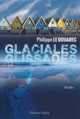 Glaciales glissades : thriller - Philippe Le Douarec