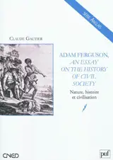 Adam Ferguson, An essay on the history of civil society : nature, histoire et civilisation - Claude Gautier