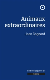 Animaux extraordinaires : théâtre - Jean Cagnard