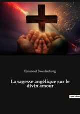 La sagesse angélique sur le divin amour - Emanuel Swedenborg