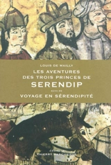 Les aventures des trois princes de Serendip. Voyage en sérendipité - Louis de Mailly